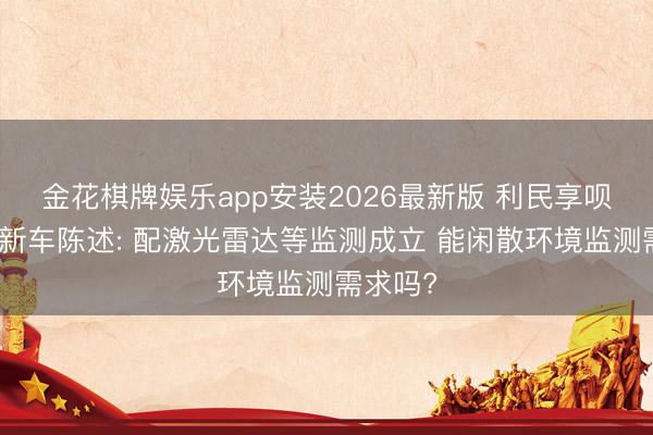 金花棋牌娱乐app安装2026最新版 利民享呗监测车新车陈述